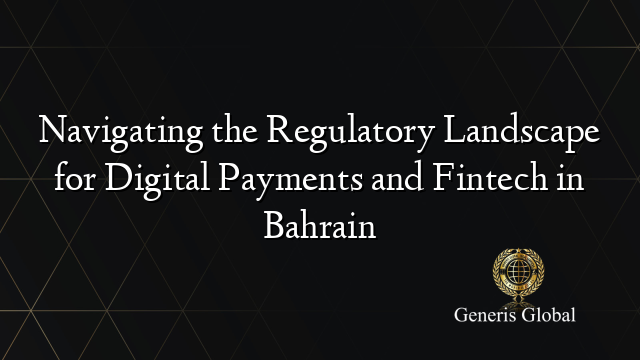 Navigating the Regulatory Landscape for Digital Payments and Fintech in Bahrain