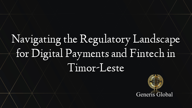 Navigating the Regulatory Landscape for Digital Payments and Fintech in Timor-Leste