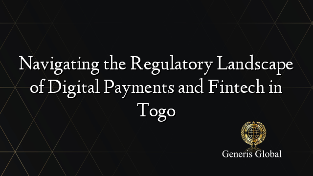 Navigating the Regulatory Landscape of Digital Payments and Fintech in Togo