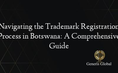 Navigating the Trademark Registration Process in Botswana: A Comprehensive Guide