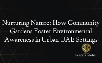 Nurturing Nature: How Community Gardens Foster Environmental Awareness in Urban UAE Settings
