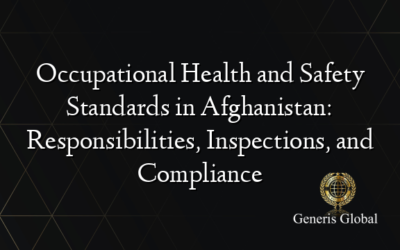 Occupational Health and Safety Standards in Afghanistan: Responsibilities, Inspections, and Compliance