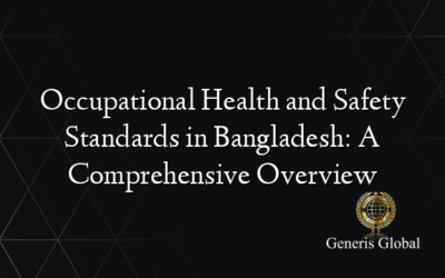 Occupational Health and Safety Standards in Bangladesh: A Comprehensive Overview