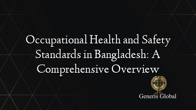 Occupational Health and Safety Standards in Bangladesh: A Comprehensive Overview