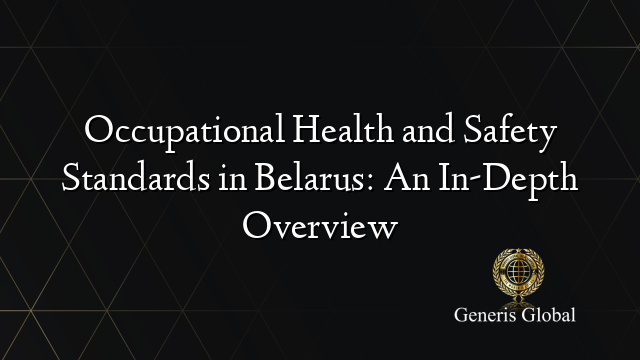 Occupational Health and Safety Standards in Belarus: An In-Depth Overview