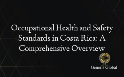 Occupational Health and Safety Standards in Costa Rica: A Comprehensive Overview