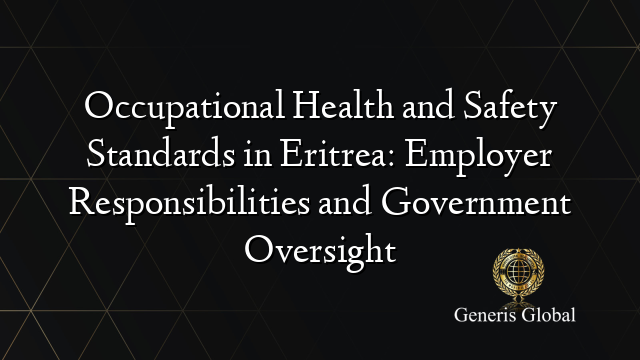 Occupational Health and Safety Standards in Eritrea: Employer Responsibilities and Government Oversight