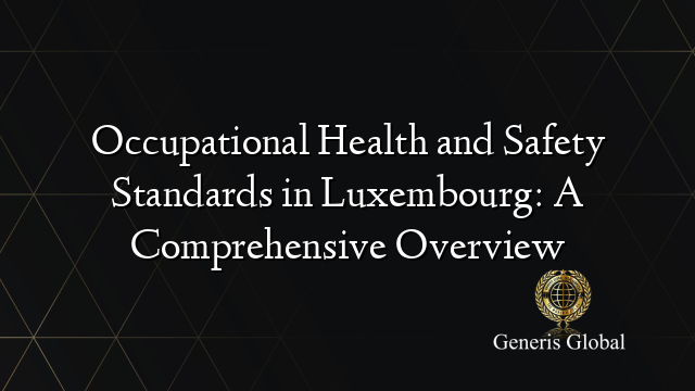 Occupational Health and Safety Standards in Luxembourg: A Comprehensive Overview