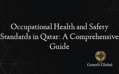 Occupational Health and Safety Standards in Qatar: A Comprehensive Guide