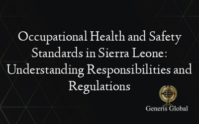 Occupational Health and Safety Standards in Sierra Leone: Understanding Responsibilities and Regulations