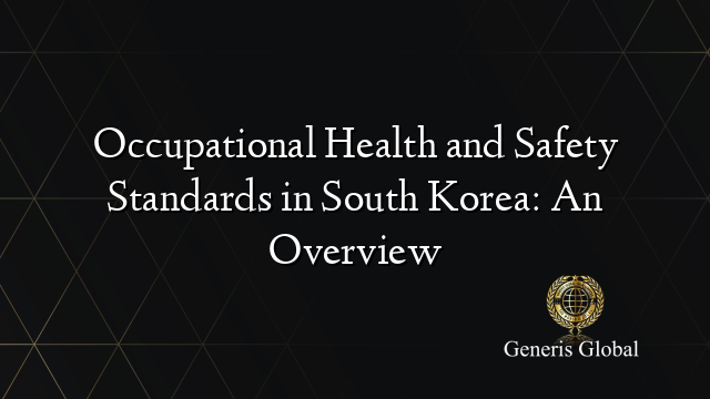 Occupational Health and Safety Standards in South Korea: An Overview