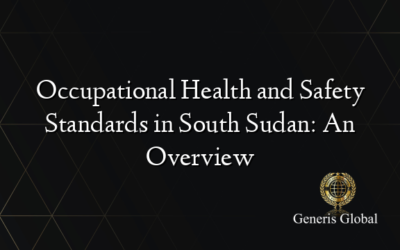 Occupational Health and Safety Standards in South Sudan: An Overview