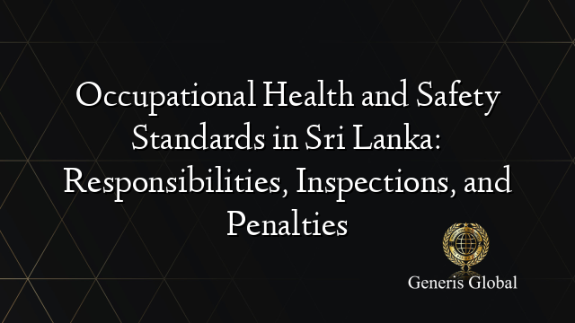 Occupational Health and Safety Standards in Sri Lanka: Responsibilities, Inspections, and Penalties