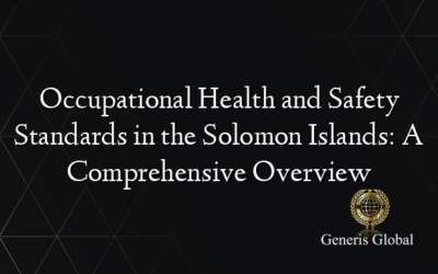 Occupational Health and Safety Standards in the Solomon Islands: A Comprehensive Overview