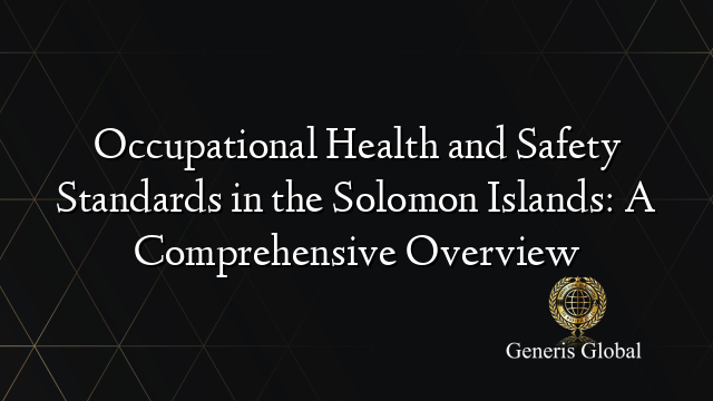 Occupational Health and Safety Standards in the Solomon Islands: A Comprehensive Overview