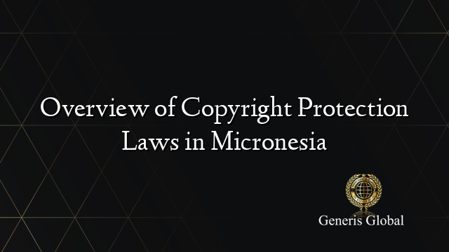 Overview of Copyright Protection Laws in Micronesia