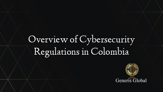 Overview of Cybersecurity Regulations in Colombia