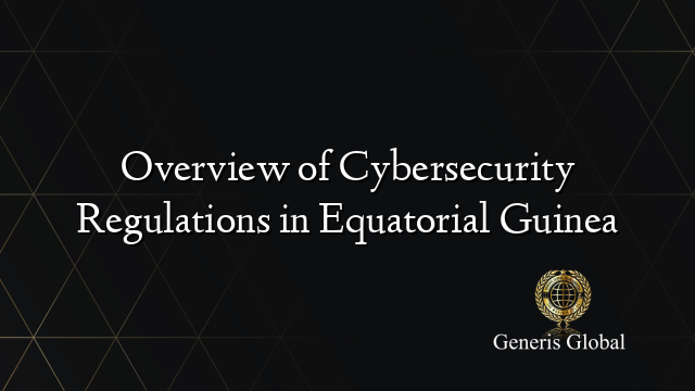 Overview of Cybersecurity Regulations in Equatorial Guinea