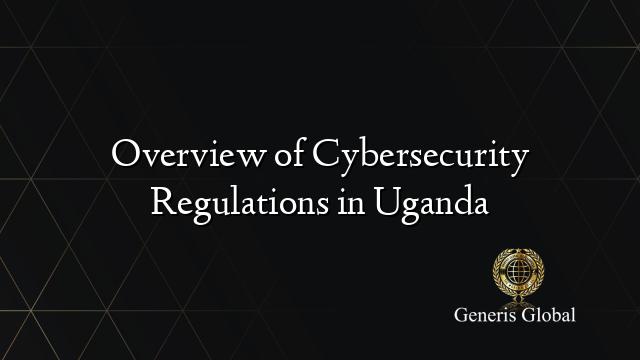 Overview of Cybersecurity Regulations in Uganda