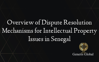 Overview of Dispute Resolution Mechanisms for Intellectual Property Issues in Senegal