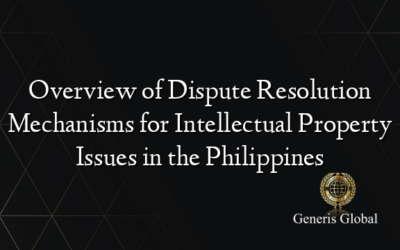 Overview of Dispute Resolution Mechanisms for Intellectual Property Issues in the Philippines