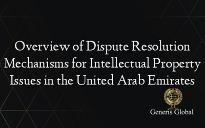 Overview of Dispute Resolution Mechanisms for Intellectual Property Issues in the United Arab Emirates