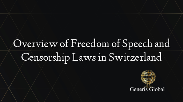 Overview of Freedom of Speech and Censorship Laws in Switzerland