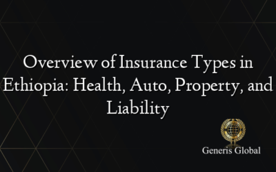 Overview of Insurance Types in Ethiopia: Health, Auto, Property, and Liability