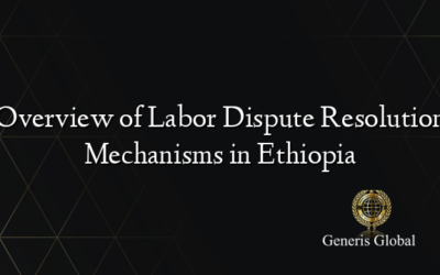 Overview of Labor Dispute Resolution Mechanisms in Ethiopia