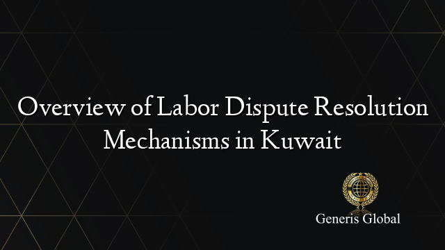 Overview of Labor Dispute Resolution Mechanisms in Kuwait