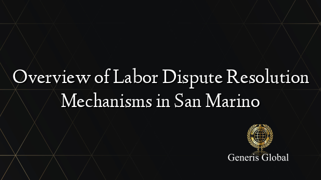 Overview of Labor Dispute Resolution Mechanisms in San Marino