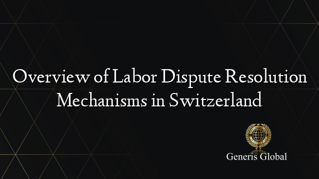 Overview of Labor Dispute Resolution Mechanisms in Switzerland