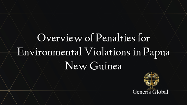 Overview of Penalties for Environmental Violations in Papua New Guinea