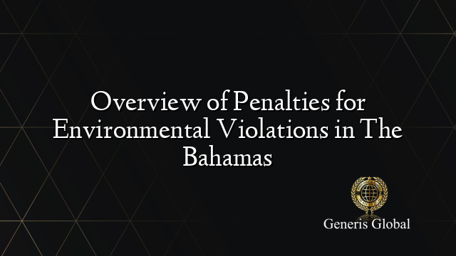 Overview of Penalties for Environmental Violations in The Bahamas