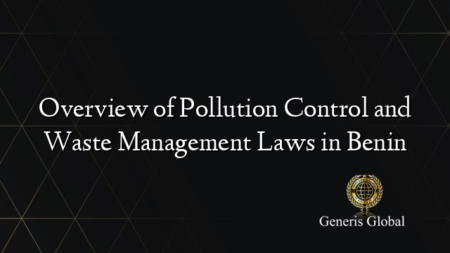 Overview of Pollution Control and Waste Management Laws in Benin