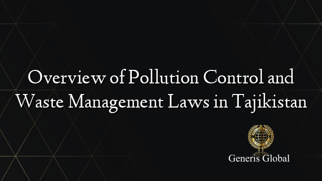 Overview of Pollution Control and Waste Management Laws in Tajikistan