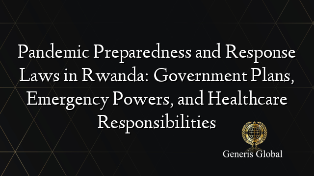 Pandemic Preparedness and Response Laws in Rwanda: Government Plans, Emergency Powers, and Healthcare Responsibilities