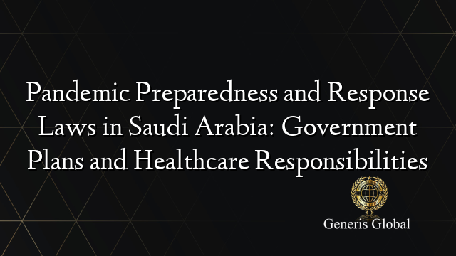 Pandemic Preparedness and Response Laws in Saudi Arabia: Government Plans and Healthcare Responsibilities