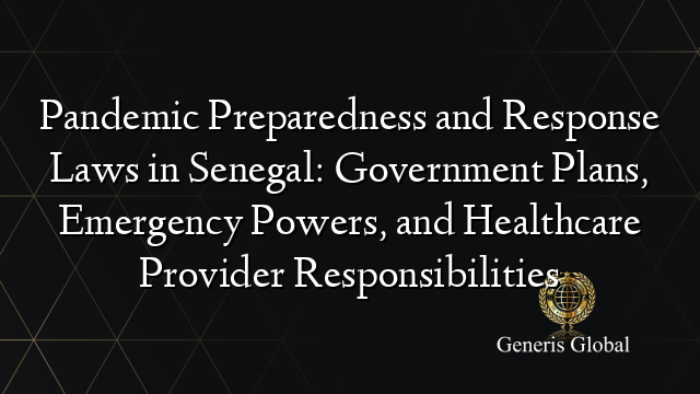 Pandemic Preparedness and Response Laws in Senegal: Government Plans, Emergency Powers, and Healthcare Provider Responsibilities