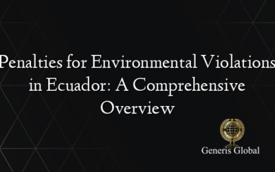 Penalties for Environmental Violations in Ecuador: A Comprehensive Overview