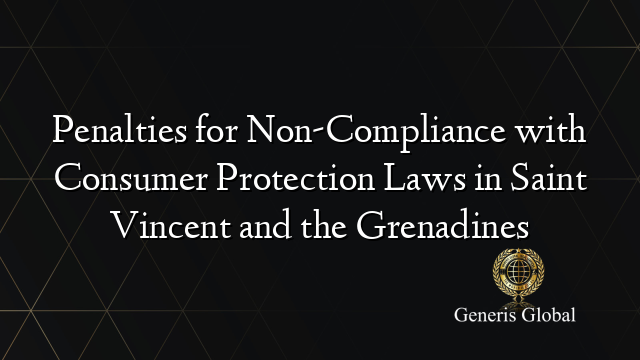 Penalties for Non-Compliance with Consumer Protection Laws in Saint Vincent and the Grenadines