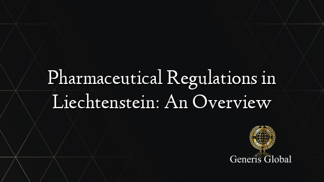 Pharmaceutical Regulations in Liechtenstein: An Overview