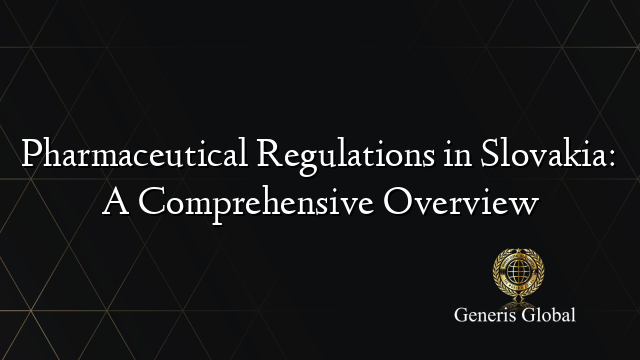 Pharmaceutical Regulations in Slovakia: A Comprehensive Overview