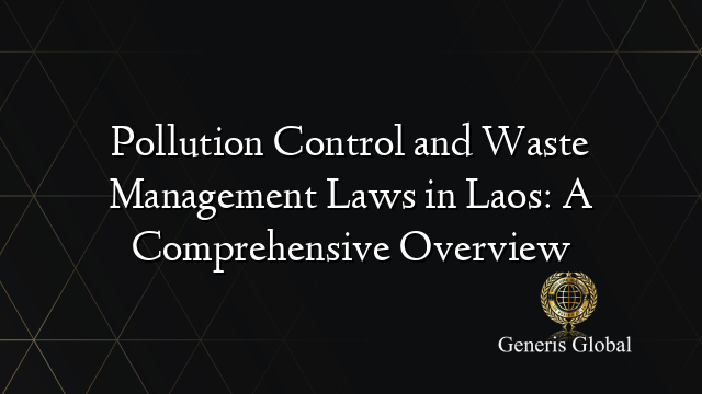 Pollution Control and Waste Management Laws in Laos: A Comprehensive Overview