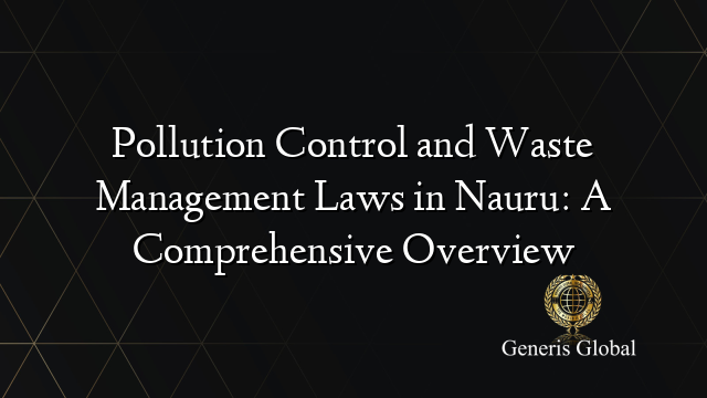 Pollution Control and Waste Management Laws in Nauru: A Comprehensive Overview