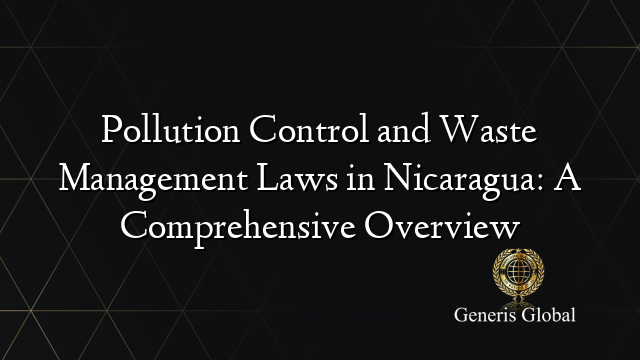 Pollution Control and Waste Management Laws in Nicaragua: A Comprehensive Overview