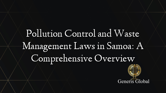 Pollution Control and Waste Management Laws in Samoa: A Comprehensive Overview