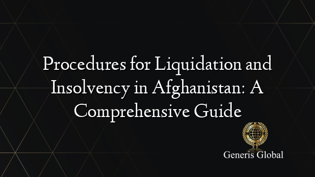 Procedures for Liquidation and Insolvency in Afghanistan: A Comprehensive Guide