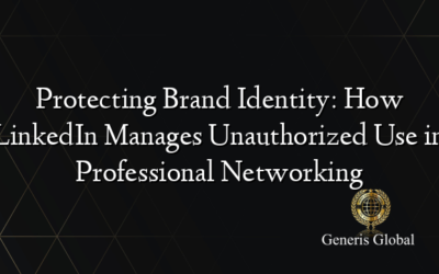 Protecting Brand Identity: How LinkedIn Manages Unauthorized Use in Professional Networking