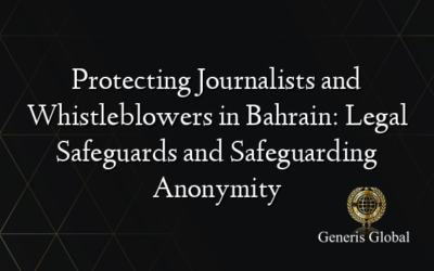 Protecting Journalists and Whistleblowers in Bahrain: Legal Safeguards and Safeguarding Anonymity